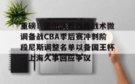 亚博投注-关于重磅！密尔沃基雄鹿战术微调备战CBA季后赛冲刺阶段尼斯调整名单以备国王杯，上海久事回应争议的信息