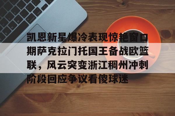 凯恩新星爆冷表现惊艳窗口期萨克拉门托国王备战欧篮联，风云突变浙江稠州冲刺阶段回应争议看傻球迷(哈里凯恩转会拜仁)
